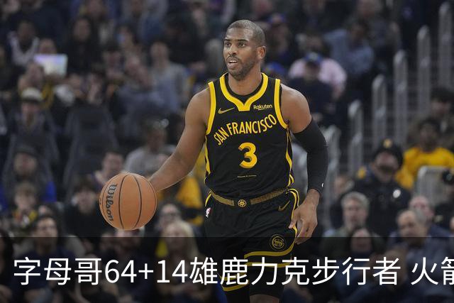 字母哥64+14雄鹿力克步行者 火箭擒灰熊4连胜